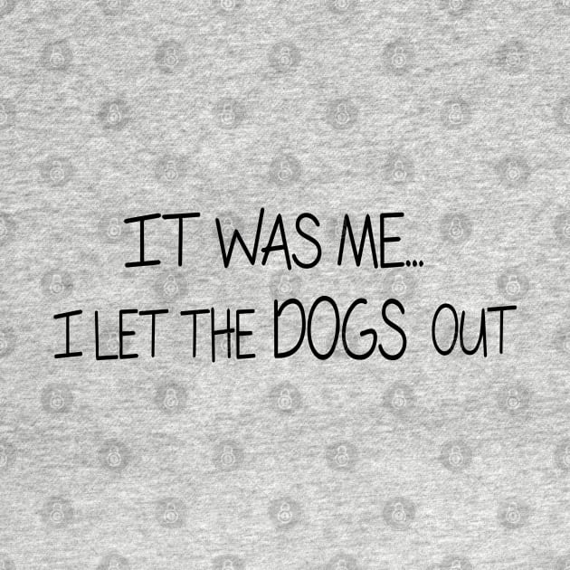 It was Me, I let the DOGS out - Funny Cool Shirt by olivergraham